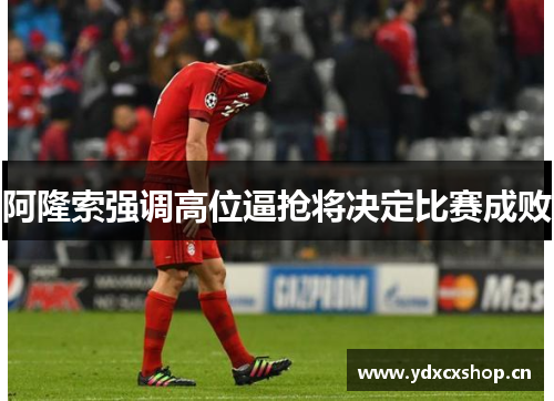 阿隆索强调高位逼抢将决定比赛成败